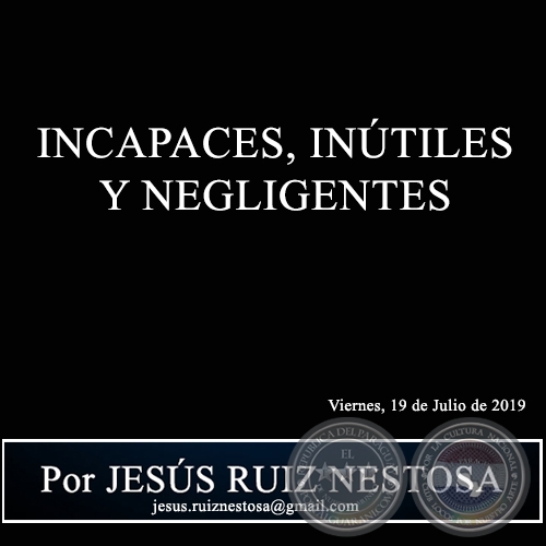 INCAPACES, INÚTILES Y NEGLIGENTES - Por JESÚS RUIZ NESTOSA - Viernes, 19 de Julio de 2019
